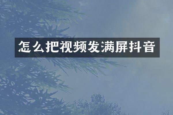 怎么把视频发满屏抖音