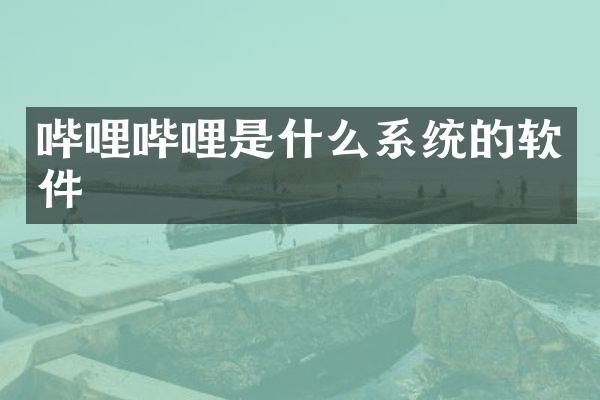 哔哩哔哩是什么系统的软件