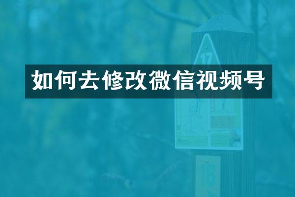 如何去修改微信视频号