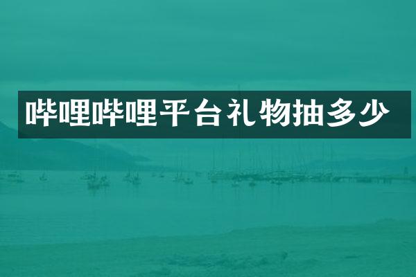 哔哩哔哩平台礼物抽多少