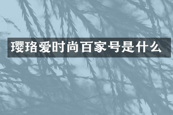 璎珞爱时尚百家号是什么