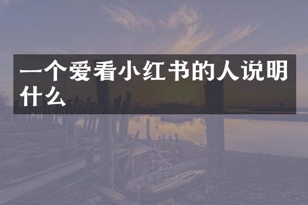 一个爱看小红书的人说明什么