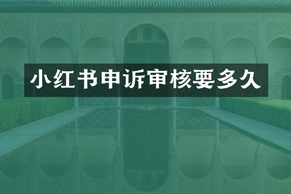 小红书申诉审核要多久