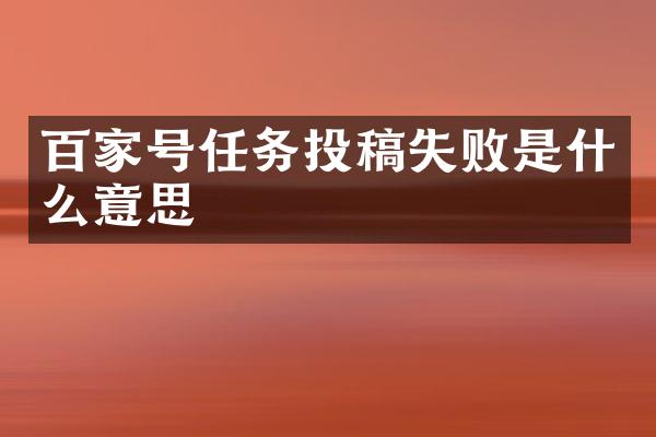 百家号任务投稿失败是什么意思