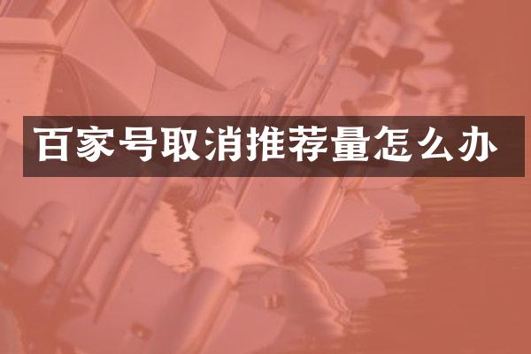 百家号取消推荐量怎么办