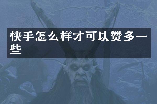 快手怎么样才可以赞多一些