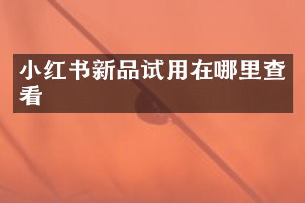 小红书新品试用在哪里查看