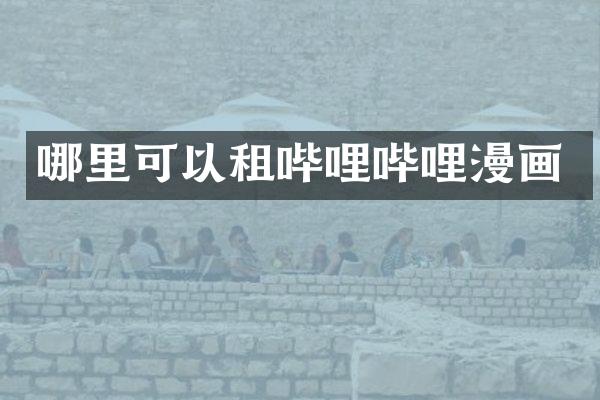 哪里可以租哔哩哔哩漫画