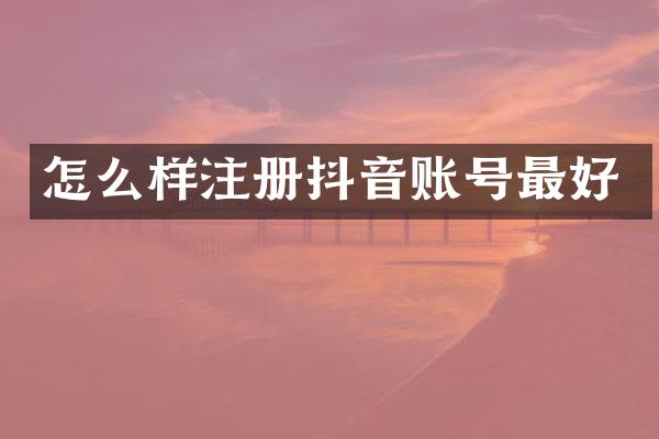 怎么样注册抖音账号最好