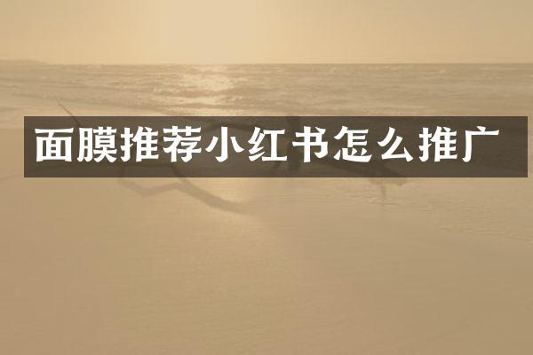 面膜推荐小红书怎么推广