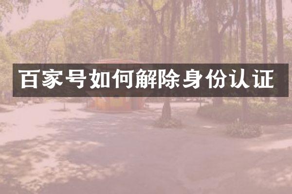 百家号如何解除身份认证