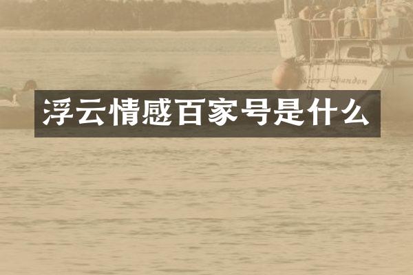 浮云情感百家号是什么
