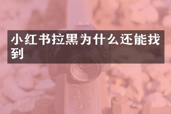 小红书拉黑为什么还能找到