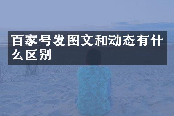 百家号发图文和动态有什么区别