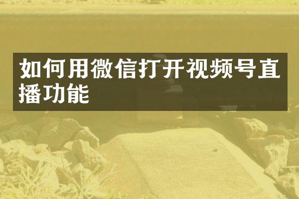 如何用微信打开视频号直播功能