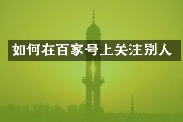 如何在百家号上关注别人