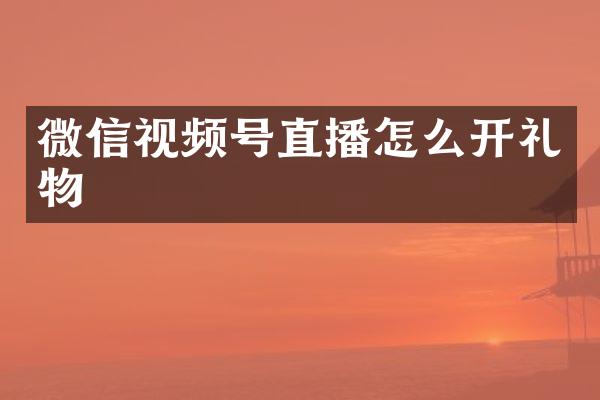 微信视频号直播怎么开礼物
