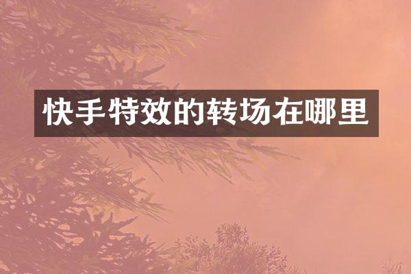 快手特效的转场在哪里