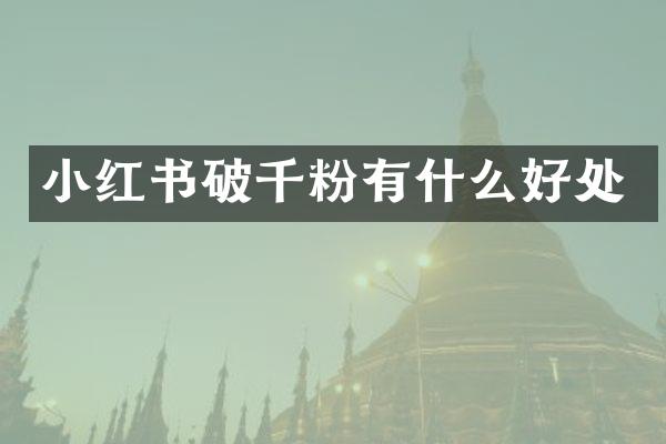 小红书破千粉有什么好处