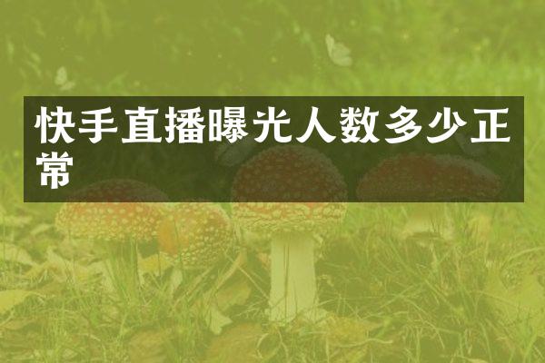快手直播曝光人数多少正常