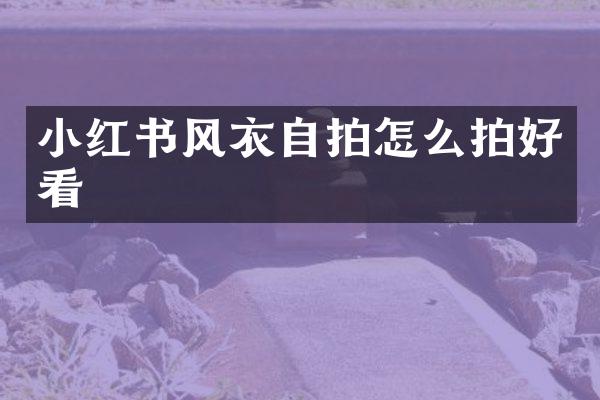 小红书风衣怎么拍好看