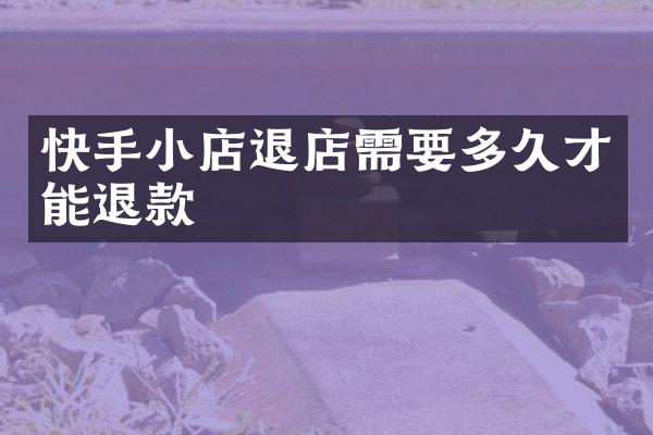 快手小店退店需要多久才能退款