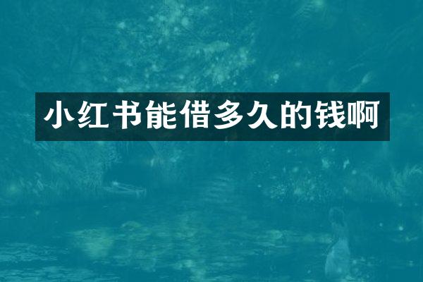 小红书能借多久的钱啊