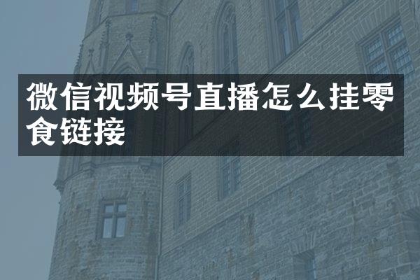 微信视频号直播怎么挂零食链接