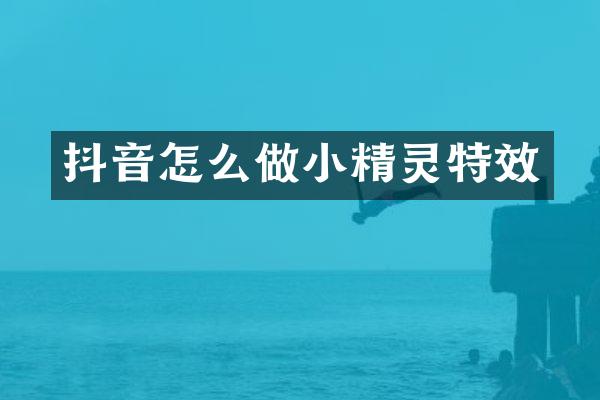 抖音怎么做小精灵特效