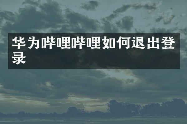 华为哔哩哔哩如何退出登录