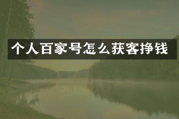 个人百家号怎么获客挣钱