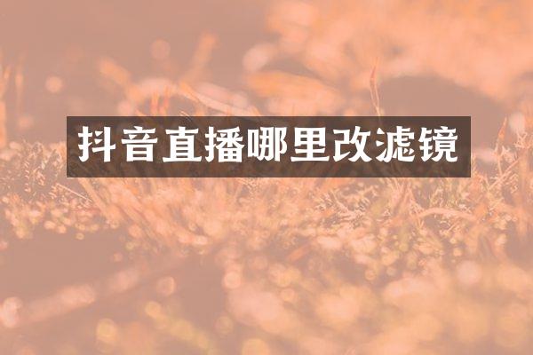 抖音直播哪里改滤镜