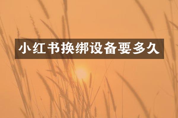 小红书换绑设备要多久