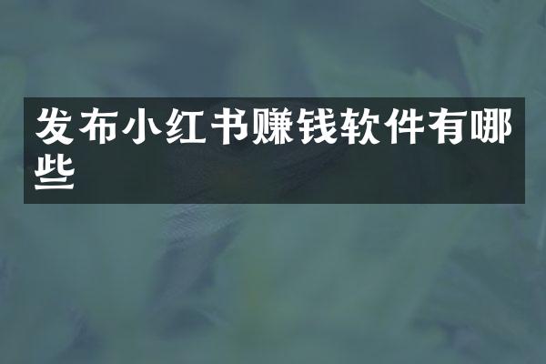 发布小红书赚钱软件有哪些