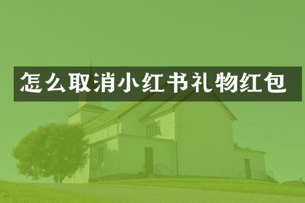 怎么取消小红书礼物红包