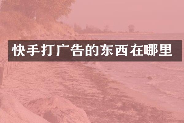 快手打广告的东西在哪里