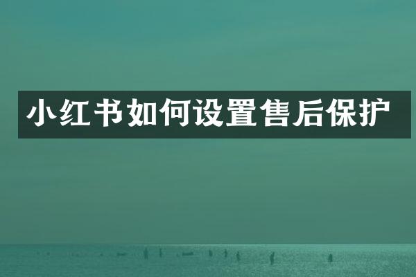 小红书如何设置售后保护