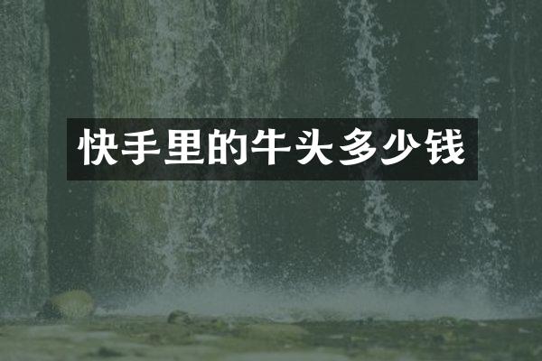 快手里的牛头多少钱