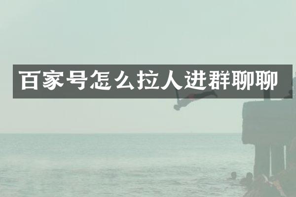 百家号怎么拉人进群聊聊