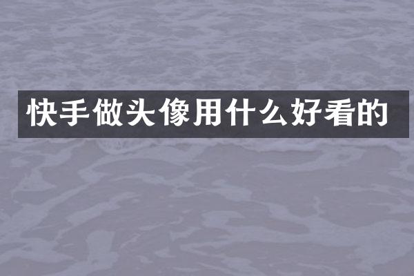 快手做头像用什么好看的