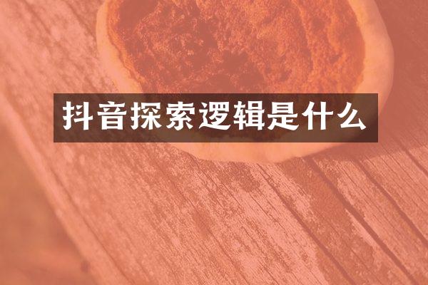 抖音探索逻辑是什么