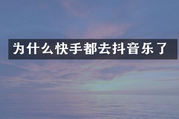 为什么快手都去抖音乐了
