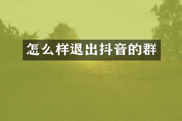 怎么样退出抖音的群