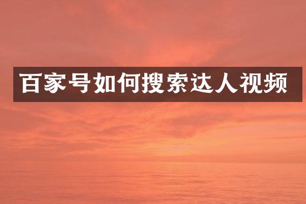 百家号如何搜索达人视频