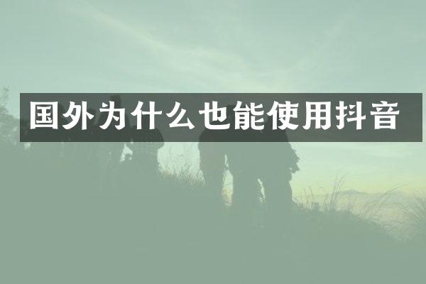 国外为什么也能使用抖音