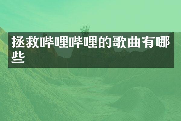 拯救哔哩哔哩的歌曲有哪些