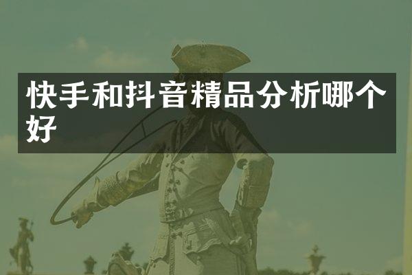 快手和抖音精品分析哪个好