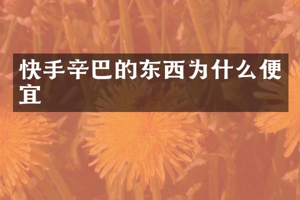 快手辛巴的东西为什么便宜