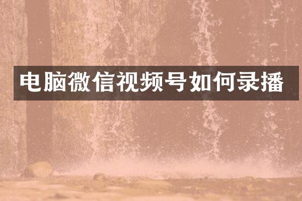 电脑微信视频号如何录播