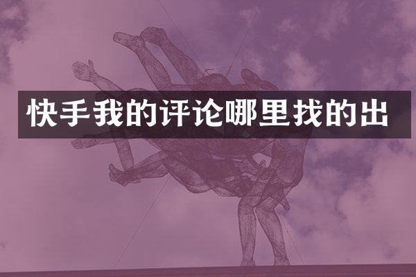 快手我的评论哪里找的出